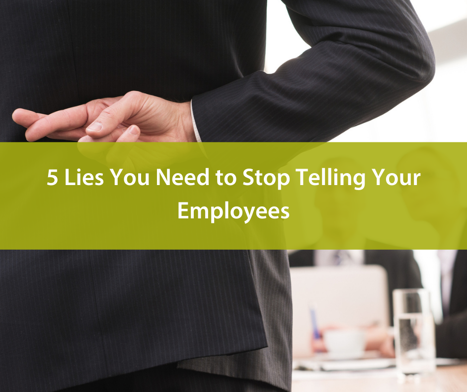 5 Lies Managers Need to Stop Telling Their Employees [Blog Post]