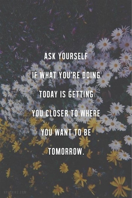 What You're Doing Today Is Getting You Closer To Where You Want To Be Tomorrow - Future Motivational Quote