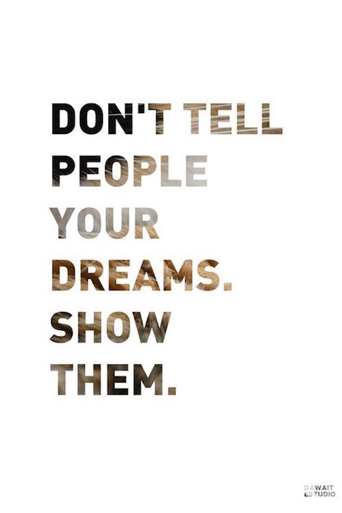 Don't Tell People Your Dreams. Show Them - Future Motivational Quote