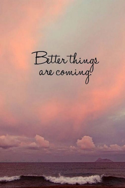 Better Things Are Coming - Inspirational Quote about goals