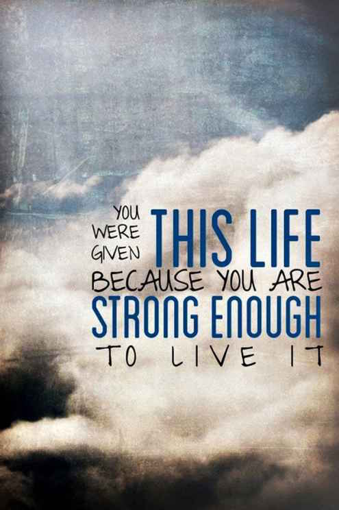 Given This Life Because You Are Strong Enough To Live It