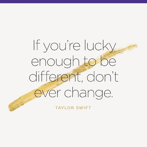 If You're Lucky Enough To Be Different, Don't Ever Change