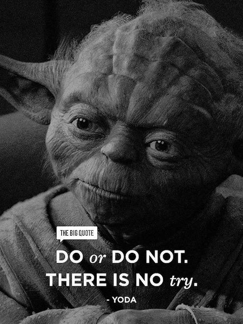 Do Or Do Not. There Is No Try - Motivational Quote